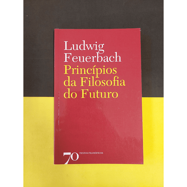 Ludwig Feuerbach - Princípios da Filosofia do Futuro