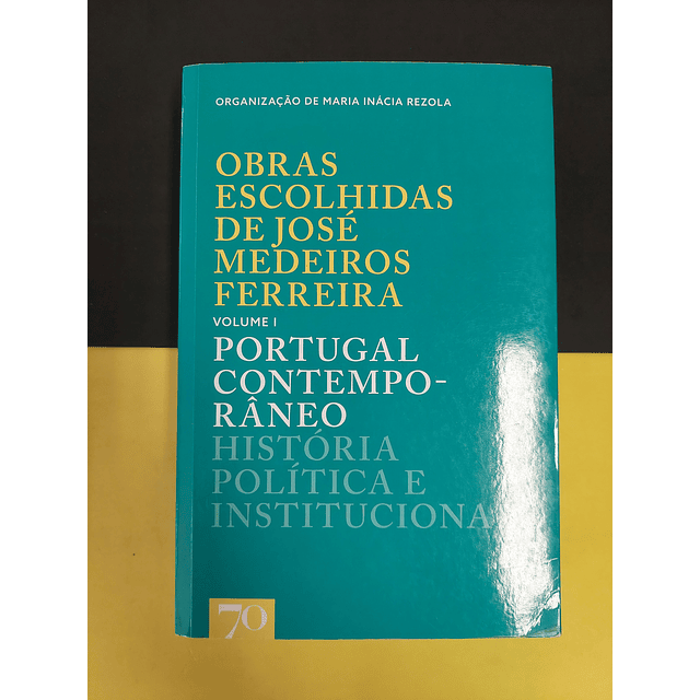 Maria Inácia Rezola - Obras escolhidas de José Medeiros Ferreira - Portugal contemporâneo volume 1