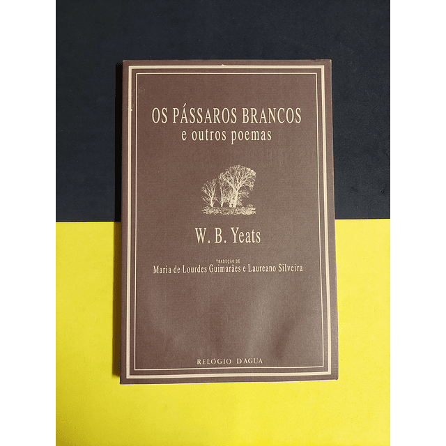 W.B. Yeats - Os pássaros brancos e outros poemas 