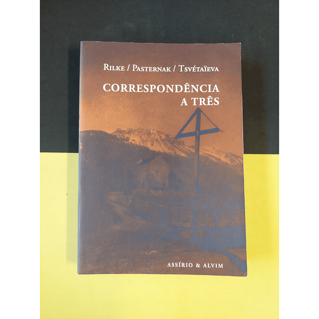 Rilke / Pasternal / Tsvétaieva - Correspondente a três 