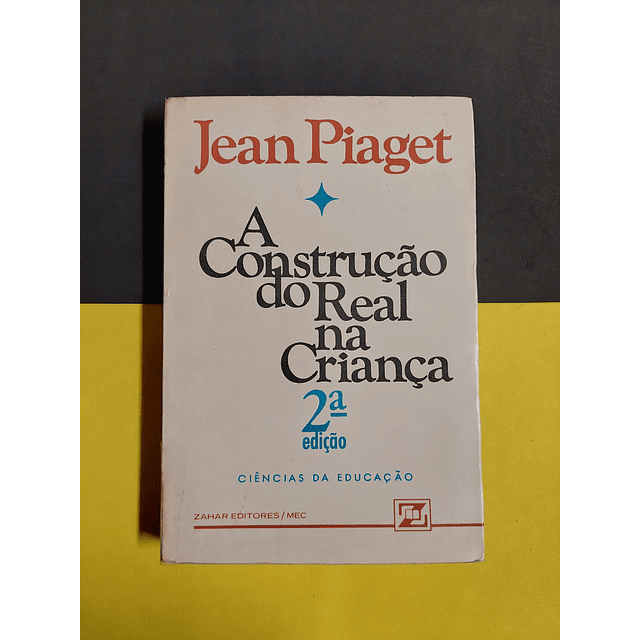 Jean Piaget - A construção do real na criança 