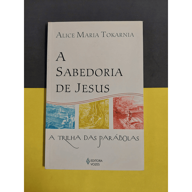 Alice Maria Tokarnia - A sabedoria de jesus
