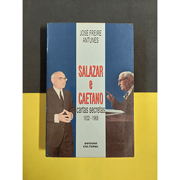 José Freire Antunes - Salazar e Caetano: cartas secretas 1932/1968