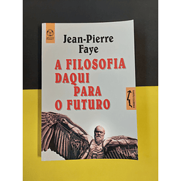 Jean-Pierre Faye - A filosofia daqui para o futuro