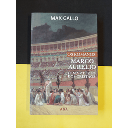 Max Gallo - Marco Aurélio, o martírio dos cristãos