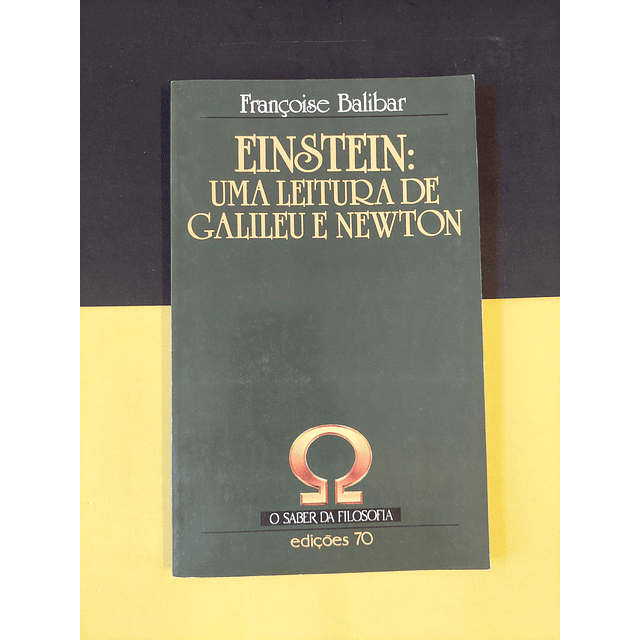 Françoise Balibar - Einstein: Uma leitura de Galileu e Newton 