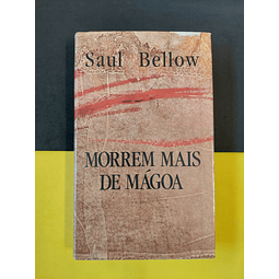 Saul Bellow - Morrem mais de mágoa 