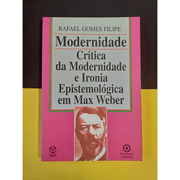 Rafael Gomes Filipe - Modernidade: Crítica da Modernidade e Ironia Epistemológica em Max Weber