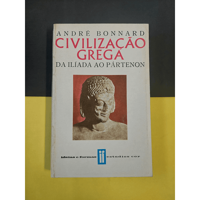 André Bonnard - Civilização Grega da Ilíada ao Pártenon, Vol III