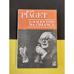 Jean Piaget - O raciocínio na criança 