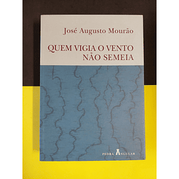 José Augusto Mourão - Quem vigia o vento não semeia 