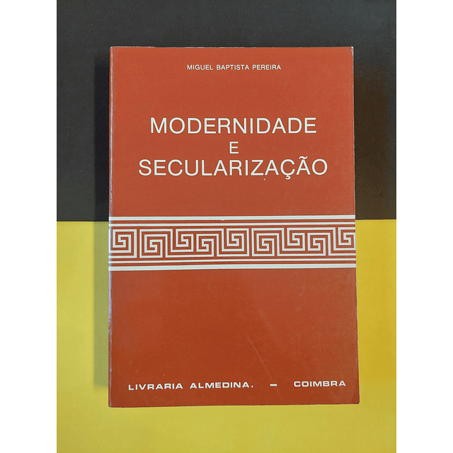 Miguel Baptista Pereira - Modernidade e secularização 