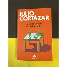 Julio Cortázar - A volta ao dia em 80 mundos 