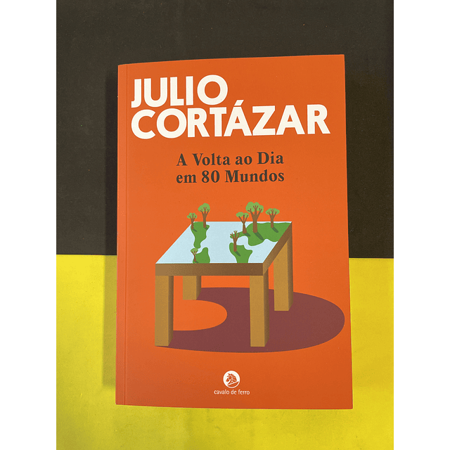 Julio Cortázar - A volta ao dia em 80 mundos 