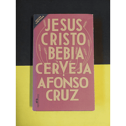 Afonso Cruz - Jesus Cristo bebia cerveja 