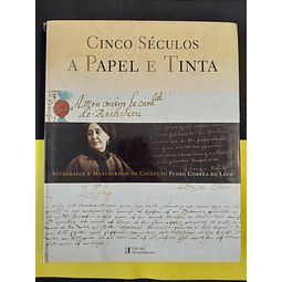 Pedro Corrêa do Lago - Cinco séculos a papel e tinta: Autógrafos e Manuscritos da Colecção Pedro Corrêa do Lago