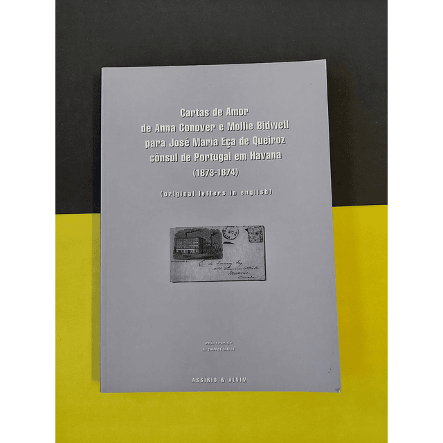 A. Campos Matos - Cartas de amor de Anna Conover e Mollie Bidwell para José Maria Eça de Queiroz cônsul de Portugal em Havana, 1873/1874 