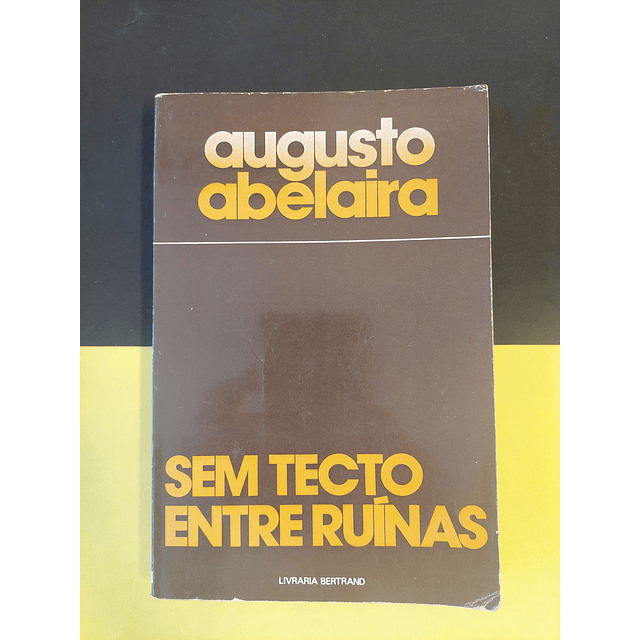 Augusto Abelaira - Sem tecto entre ruínas 