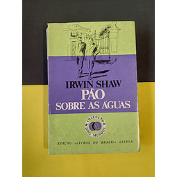 Irwin Shaw - Pão sobre as águas 