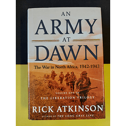 Rick Atkinson - An army at Dawin: The War in North Africa, 1942-1943, Volume One of the Liberation Trilogy