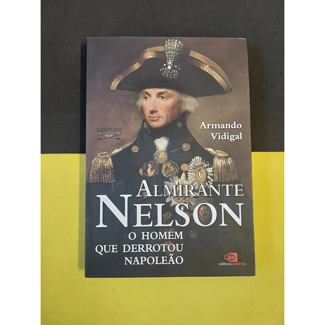 Armando Vidigal - Almirante Nelson: O homem que derrotou Napoleão 