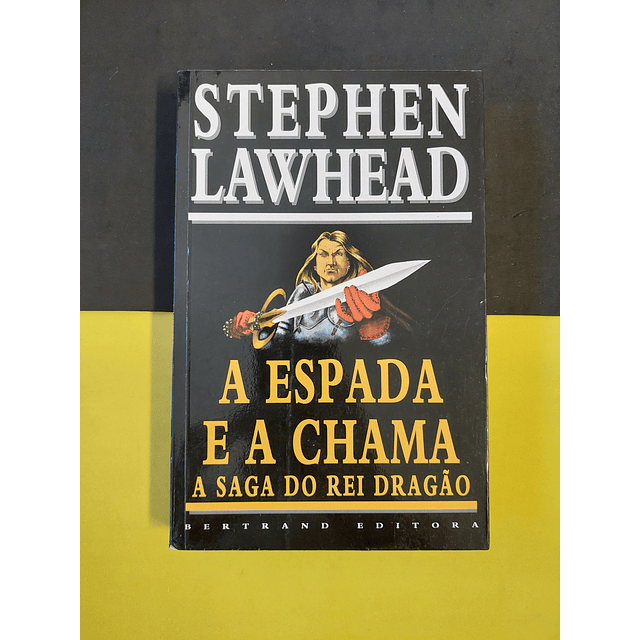 Stephen Lawhead - A Espada e a Chama: A Saga do Rei Dragão 