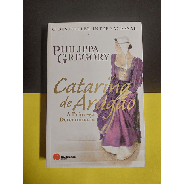 Philippa Gregory - Catarina de Aragão: A princesa determinada 