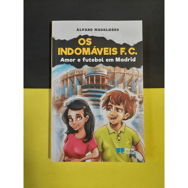 Álvaro Magalhães - Os indomáveis F.C: Amor e futebol em Madrid 