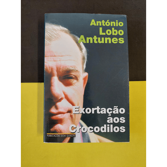 António Lobo Antunes - Exortação aos crocodilos 