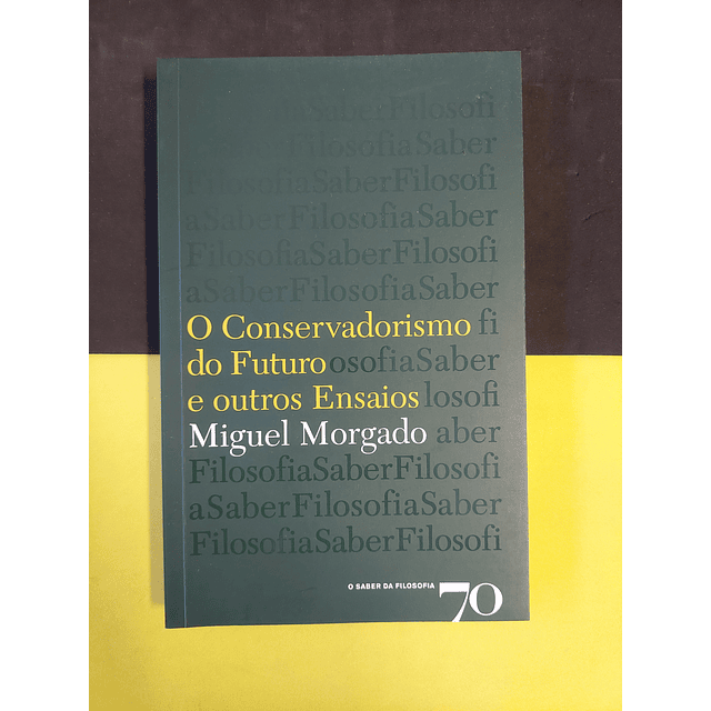 Miguel Morgado - O conservadorismo do futuro e outros ensaios 