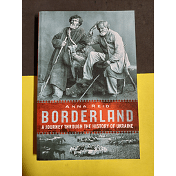 Anna Reid - Borderland: A journey through the history of Ukraine 