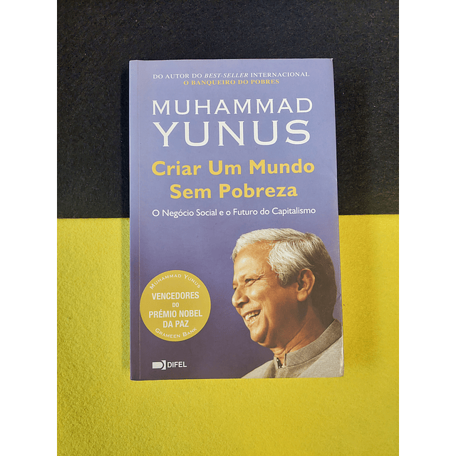 Muhammad Yunus - Criar um mundo sem pobreza: O negócio social e o futuro do capitalismo 