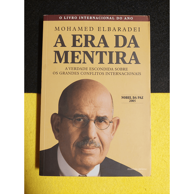 Mohamed Elbaradei - A era da mentira: A verdade escondida sobre os grandes conflitos internacionais