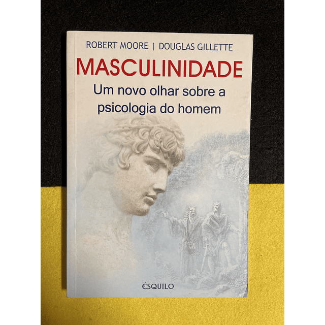 Robert Moore - Masculinidade: Um novo olhar sobre a psicologia do homem