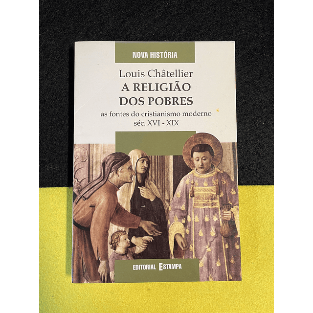Louis Châtellier - A religião dos pobres: As fontes do cristianismo moderno séc. XVI-XIX