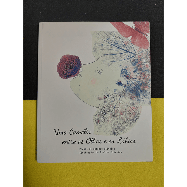 António Oliveira - Uma camélia entre os olhos e os lábios