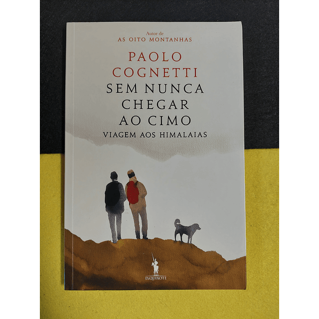 Paolo Cognetti - Sem nunca chegar ao cimo: Viagem aos himalaias