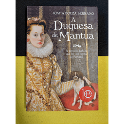 Joana Bouza Serrano - A duquesa de Mântua: A princesa italiana que foi vice-rainha de Portugal