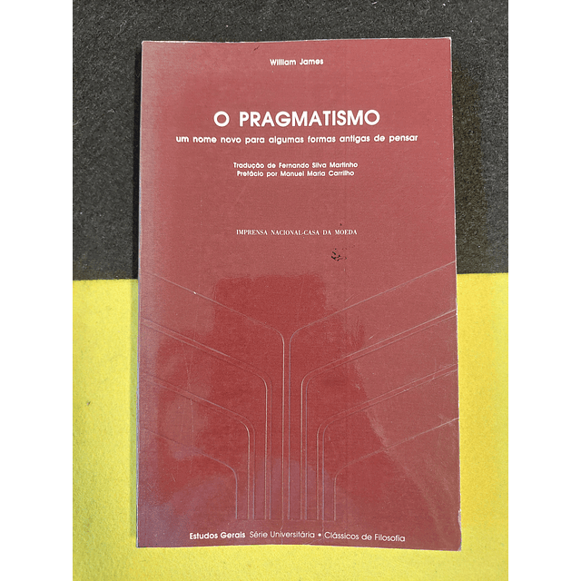 William James - O pragmatismo: Um nome novo para algumas formas antigas de pensar