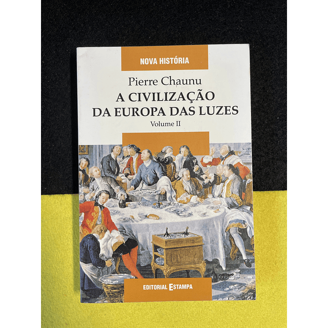 Pierre Chaunu - A Civilização da Europa das Luzes, Volume II