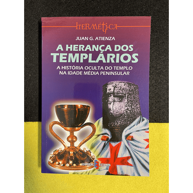 Juan G. Atienza - A herança dos templários: A História Oculta do Templo na Idade Média Peninsular