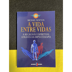 Michael Newton - A Vida Entre Vidas: A regressão espiritual através da hipnoterapia