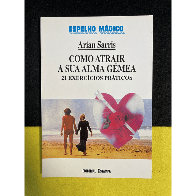 Arian Sarris - Como Atrair a Sua Alma Gémea: 21 Exercícios Práticos