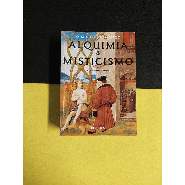 Alexander Roob - Alquimia & Misticismo: O museu Hermético