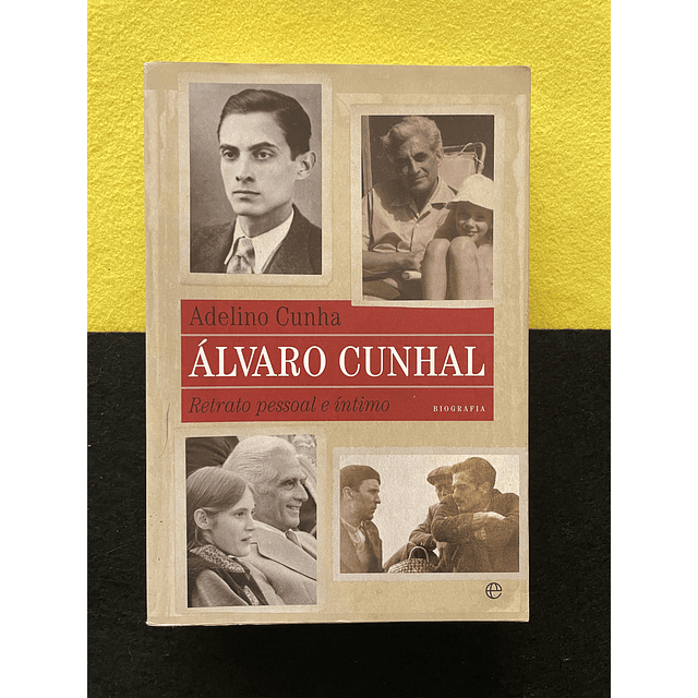 Adelino Cunha - Álvaro Cunhal: Retrato pessoal e íntimo