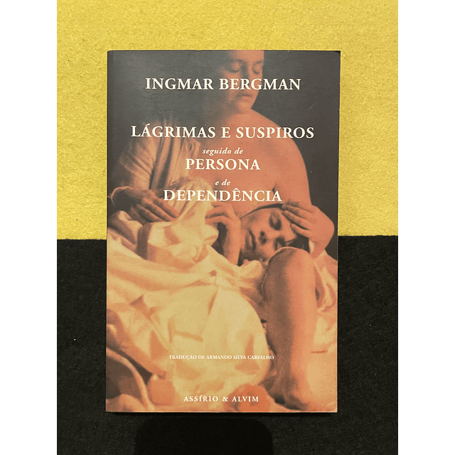 Ingmar Bergman - Lágrimas e Suspiros seguido de Persona e de Dependência