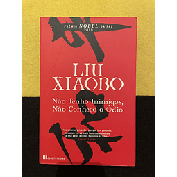 Liu Xiabo - Não tenho inimigos, não conheço o ódio 