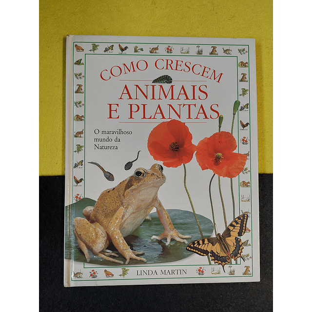 Linda Martin - Como crescem animais e plantas: O maravilhoso mundo da natureza