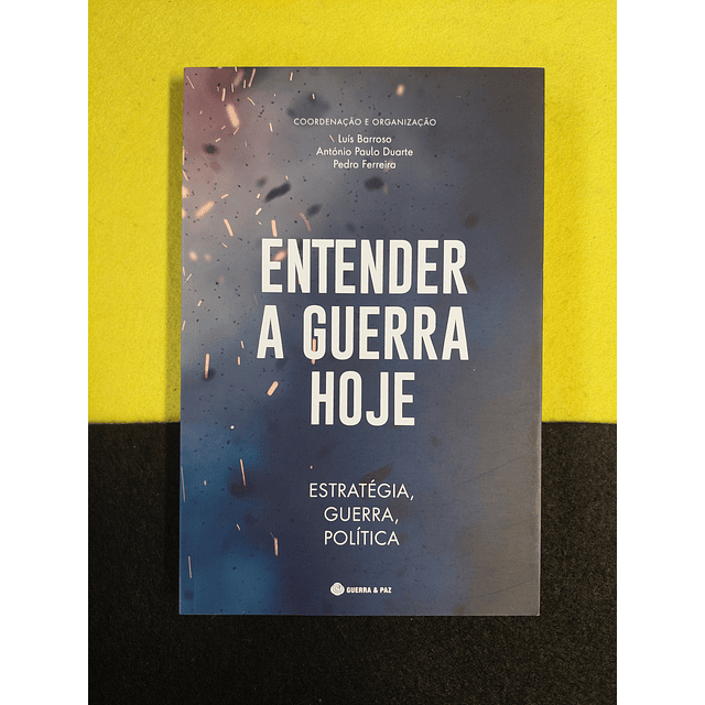 Vários autores - Entender a guerra hoje: Estratégia, guerra, política