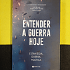 Vários autores - Entender a guerra hoje: Estratégia, guerra, política
